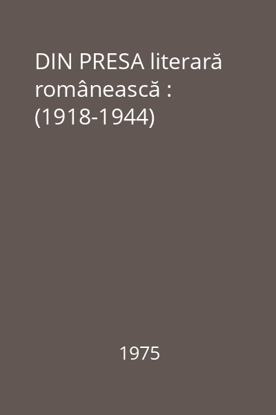 DIN PRESA literară românească : (1918-1944)