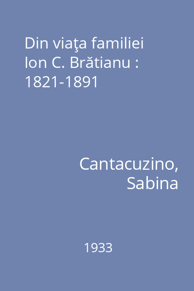 Din viaţa familiei Ion C. Brătianu : 1821-1891