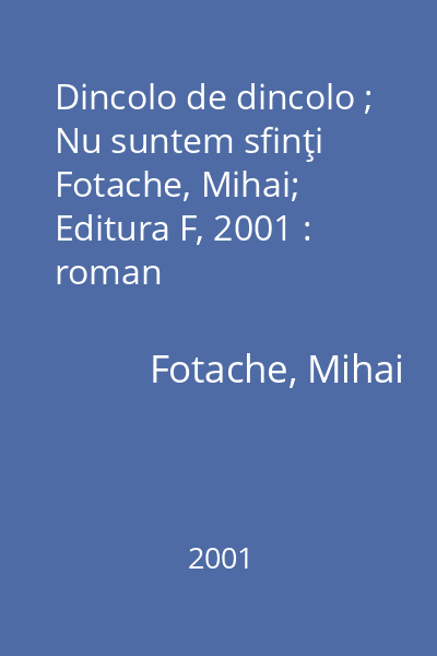 Dincolo de dincolo ; Nu suntem sfinţi   Fotache, Mihai; Editura F, 2001 : roman