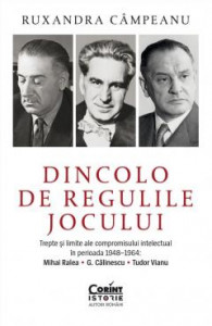 Dincolo de regulile jocului : trepte şi limite ale compromisului intelectual în perioada 1948-1964 : Mihai Ralea, G. Călinescu, Tudor Vianu