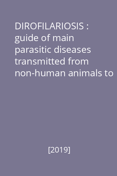 DIROFILARIOSIS : guide of main parasitic diseases transmitted from non-human animals to humans - dirofilariosis in humans and animals