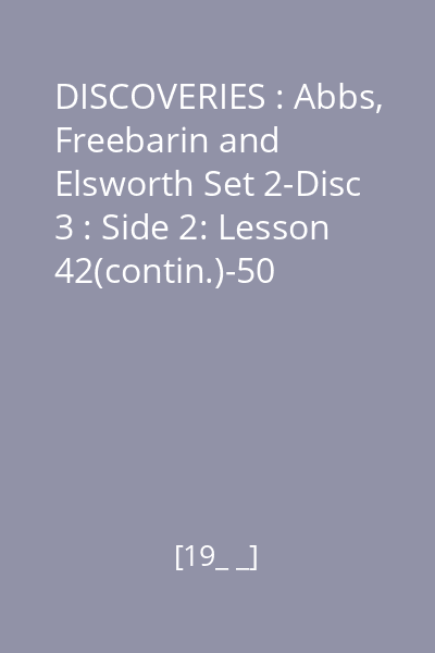 DISCOVERIES : Abbs, Freebarin and Elsworth Set 2-Disc 3 : Side 2: Lesson 42(contin.)-50