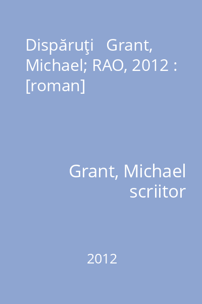Dispăruţi   Grant, Michael; RAO, 2012 : [roman]