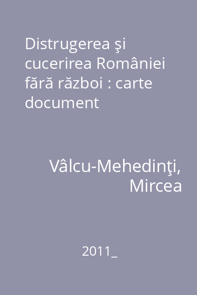 Distrugerea şi cucerirea României fără război : carte document