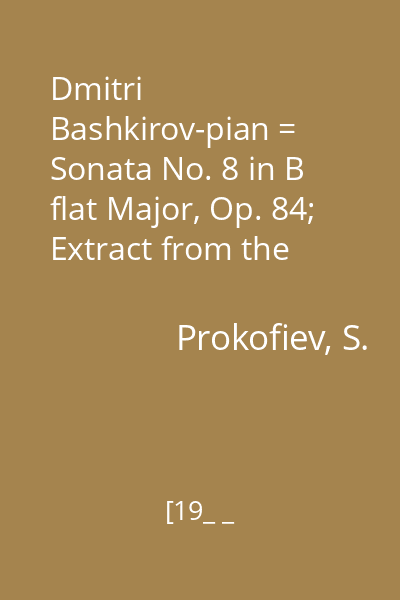 Dmitri Bashkirov-pian = Sonata No. 8 in B flat Major, Op. 84; Extract from the cycle "Preludes"(composed in 1910-1913)