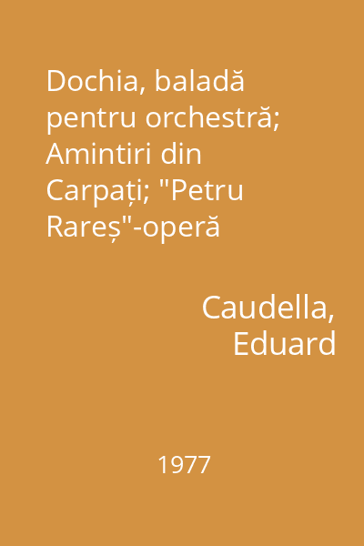 Dochia, baladă pentru orchestră; Amintiri din Carpați; "Petru Rareș"-operă