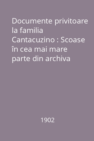 Documente privitoare la familia Cantacuzino : Scoase în cea mai mare parte din archiva Dlui G. Gh. Cantacuzino și publicate de N. Iorga