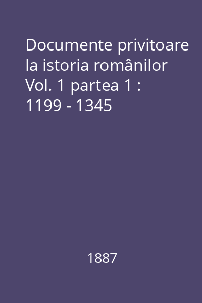 Documente privitoare la istoria românilor Vol. 1 partea 1 : 1199 - 1345