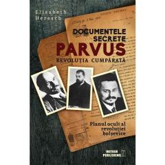 Documentele secrete Parvus : Revoluția cumpărată : biografie : cu 57 de reproduceri și documente : [Planul ocult al revoluției bolșevice]