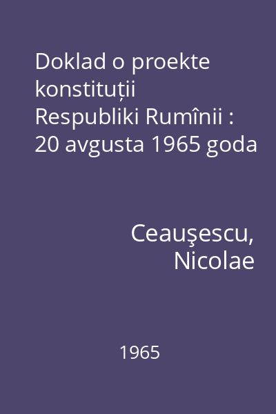 Doklad o proekte konstituții Respubliki Rumînii : 20 avgusta 1965 goda