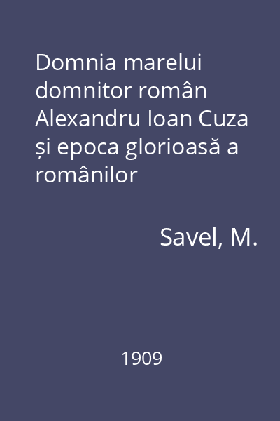 Domnia marelui domnitor român Alexandru Ioan Cuza și epoca glorioasă a românilor