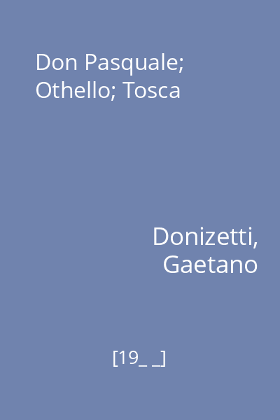 Don Pasquale; Othello; Tosca