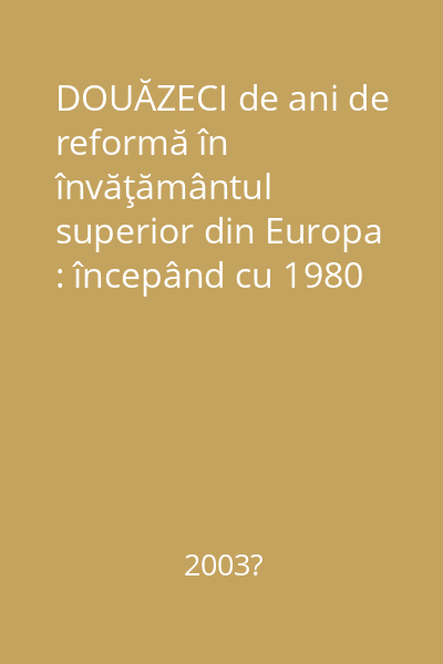 DOUĂZECI de ani de reformă în învăţământul superior din Europa : începând cu 1980