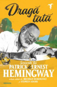 Dragă tată : scrisorile lui Patrick & Ernest Hemingway
