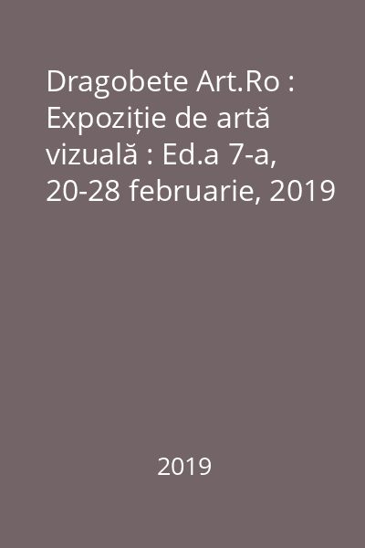 Dragobete Art.Ro : Expoziție de artă vizuală : Ed.a 7-a, 20-28 februarie, 2019