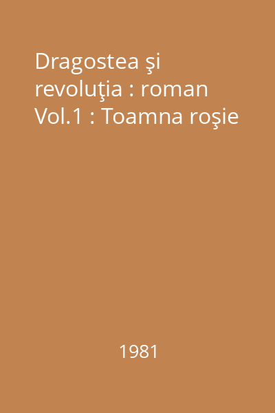 Dragostea şi revoluţia : roman Vol.1 : Toamna roşie
