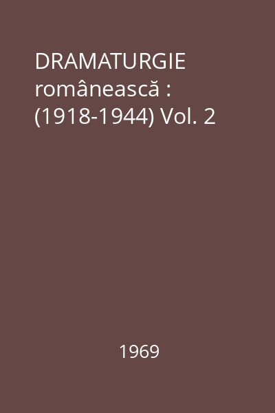 DRAMATURGIE românească : (1918-1944) Vol. 2