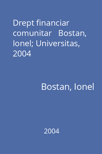 Drept financiar comunitar   Bostan, Ionel; Universitas, 2004