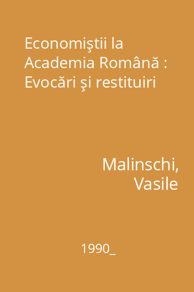 Economiştii la Academia Română : Evocări şi restituiri