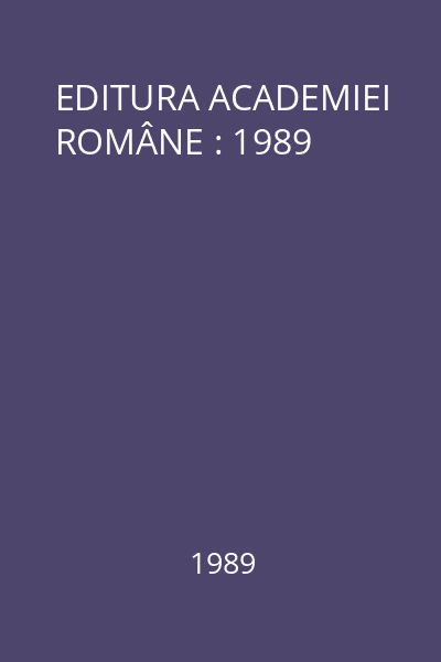 EDITURA ACADEMIEI ROMÂNE : 1989