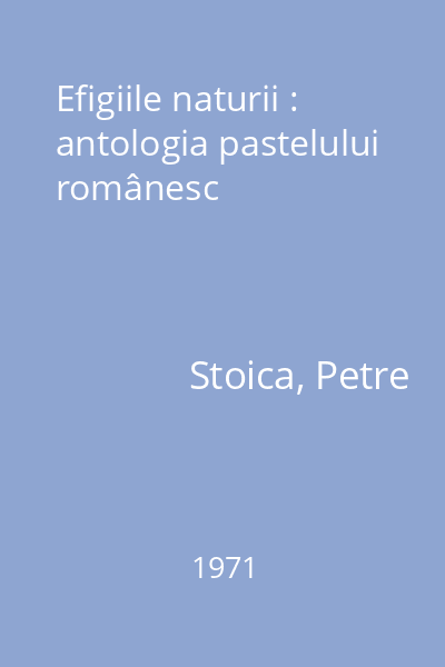 Efigiile naturii : antologia pastelului românesc