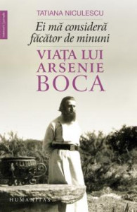 Ei mă consideră făcător de minuni : Viața lui Arsenie Boca