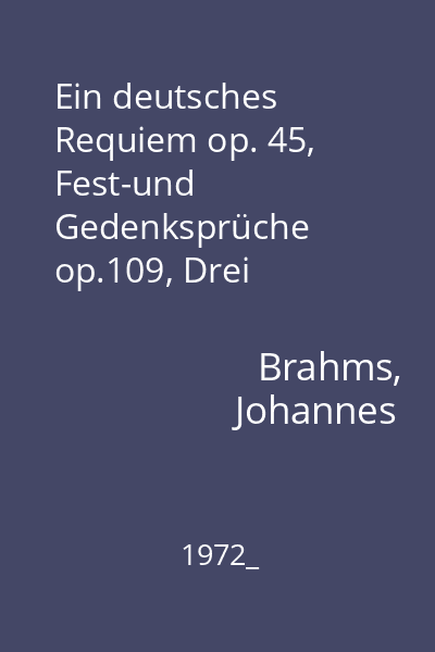 Ein deutsches Requiem op. 45, Fest-und Gedenksprüche op.109, Drei Motetten op. 110