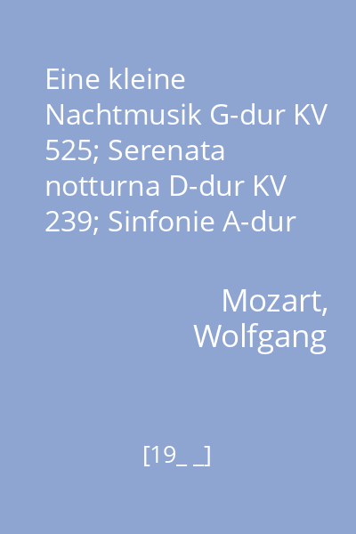 Eine kleine Nachtmusik G-dur KV 525; Serenata notturna D-dur KV 239; Sinfonie A-dur KV201