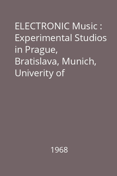 ELECTRONIC Music : Experimental Studios in Prague, Bratislava, Munich, Univerity of Illinois, Warszaw