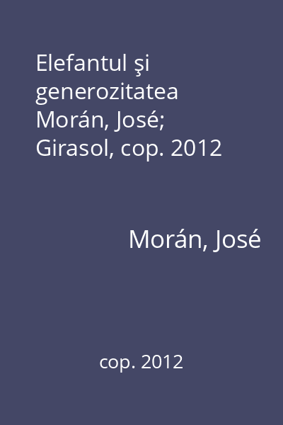 Elefantul şi generozitatea   Morán, José; Girasol, cop. 2012