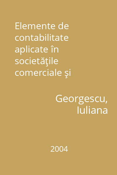 Elemente de contabilitate aplicate în societăţile comerciale şi instituţiile publice   Georgescu, Iuliana; Sedcom Libris, 2004