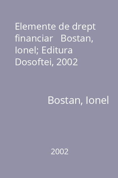 Elemente de drept financiar   Bostan, Ionel; Editura Dosoftei, 2002