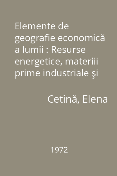 Elemente de geografie economică a lumii : Resurse energetice, materiii prime industriale şi agricole