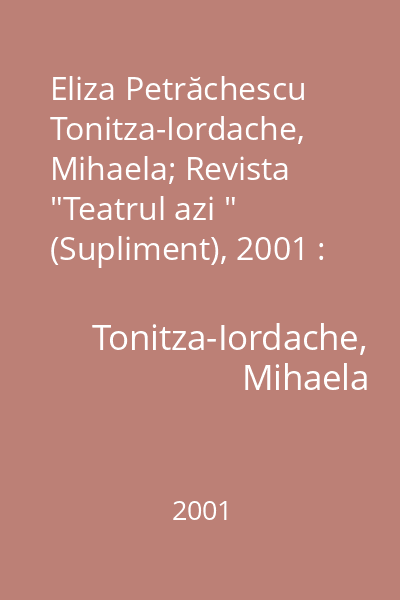 Eliza Petrăchescu   Tonitza-Iordache, Mihaela; Revista  "Teatrul azi " (Supliment), 2001 : un personaj tainic