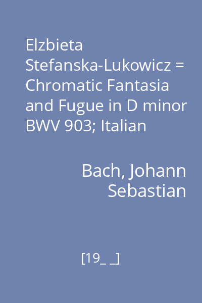 Elzbieta Stefanska-Lukowicz = Chromatic Fantasia and Fugue in D minor BWV 903; Italian Concerto in F major, BWV 971; Il Partita c-moll BWV 826; Partita No. 2 in C minor, BWV 826 : Klawesyn