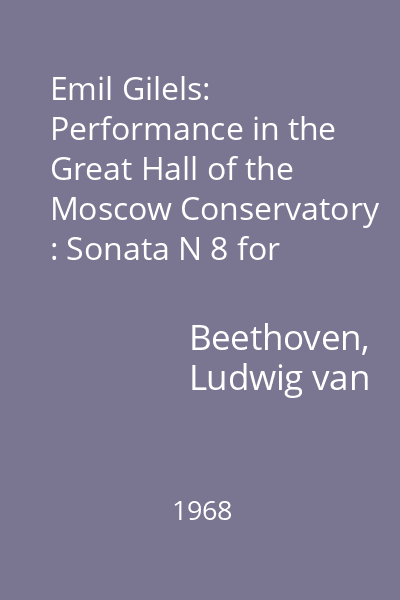 Emil Gilels: Performance in the Great Hall of the Moscow Conservatory : Sonata N 8 for Piano in C Minor, op. 13 "Pathetique"; Sonata N14 for Piano in C-sharp Minor, op. 27 N2 "Moonlight Sonata"