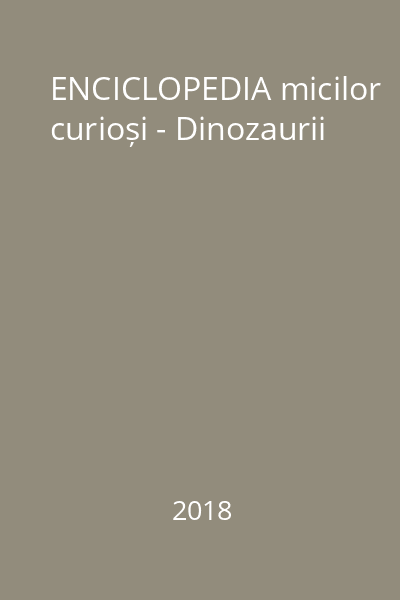 ENCICLOPEDIA micilor curioși - Dinozaurii