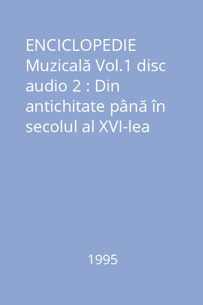 ENCICLOPEDIE Muzicală Vol.1 disc audio 2 : Din antichitate până în secolul al XVI-lea