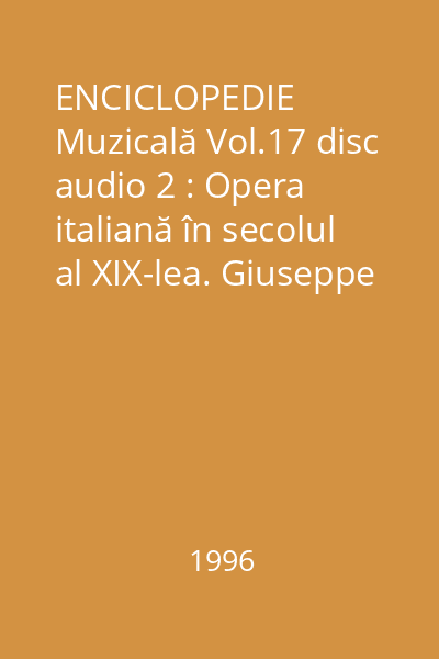 ENCICLOPEDIE Muzicală Vol.17 disc audio 2 : Opera italiană în secolul al XIX-lea. Giuseppe Verdi