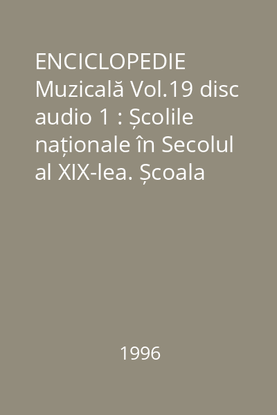 ENCICLOPEDIE Muzicală Vol.19 disc audio 1 : Școlile naționale în Secolul al XIX-lea. Școala Rusă
