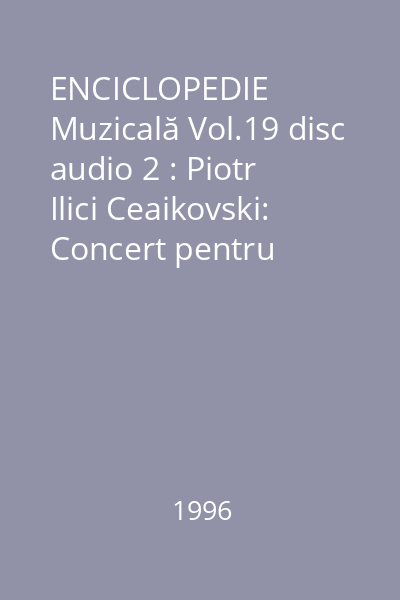 ENCICLOPEDIE Muzicală Vol.19 disc audio 2 : Piotr Ilici Ceaikovski: Concert pentru vioară și orchestră în Re major, op. 35