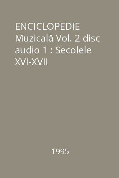 ENCICLOPEDIE Muzicală Vol. 2 disc audio 1 : Secolele XVI-XVII