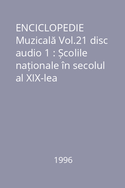 ENCICLOPEDIE Muzicală Vol.21 disc audio 1 : Școlile naționale în secolul al XIX-lea