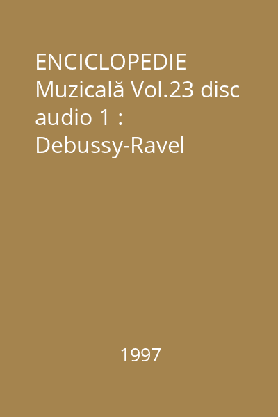 ENCICLOPEDIE Muzicală Vol.23 disc audio 1 : Debussy-Ravel