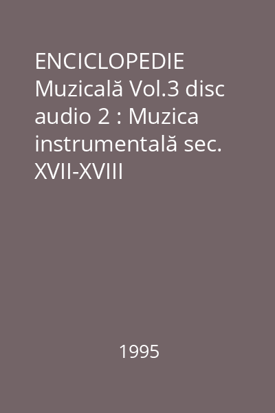 ENCICLOPEDIE Muzicală Vol.3 disc audio 2 : Muzica instrumentală sec. XVII-XVIII