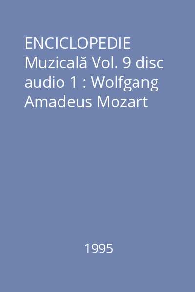 ENCICLOPEDIE Muzicală Vol. 9 disc audio 1 : Wolfgang Amadeus Mozart