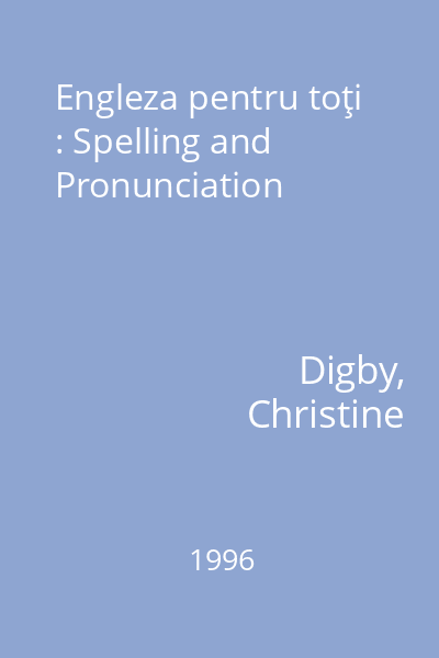 Engleza pentru toţi : Spelling and Pronunciation