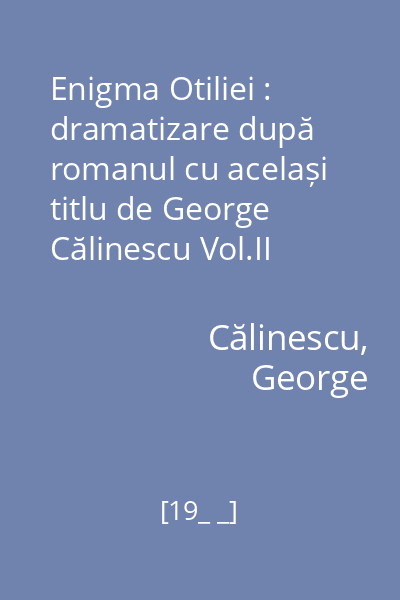Enigma Otiliei : dramatizare după romanul cu același titlu de George Călinescu Vol.II