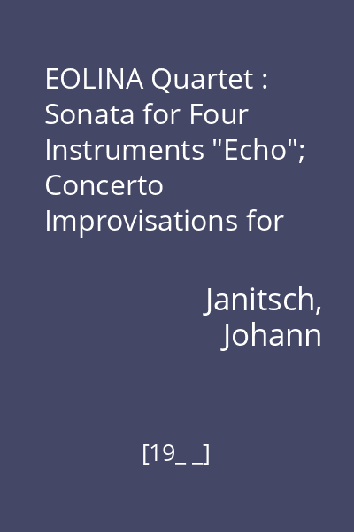 EOLINA Quartet : Sonata for Four Instruments "Echo"; Concerto Improvisations for Flute, Vioal, Harp, Piano and Cembalo; Sonata for four instruments Op. 12 No. 1; Variations "La Follia"