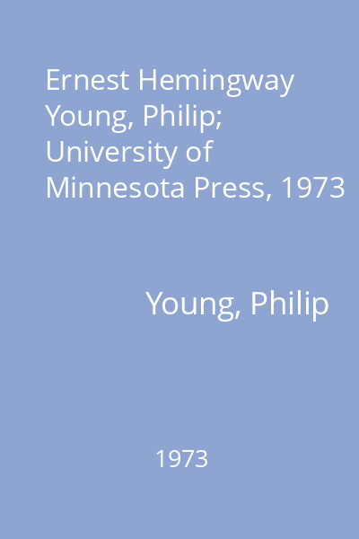 Ernest Hemingway   Young, Philip; University of Minnesota Press, 1973